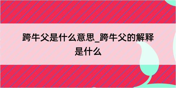 跨牛父是什么意思_跨牛父的解释是什么