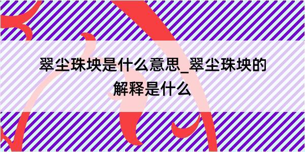 翠尘珠坱是什么意思_翠尘珠坱的解释是什么