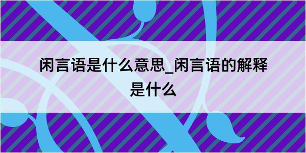 闲言语是什么意思_闲言语的解释是什么