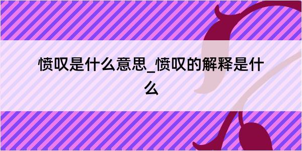 愤叹是什么意思_愤叹的解释是什么