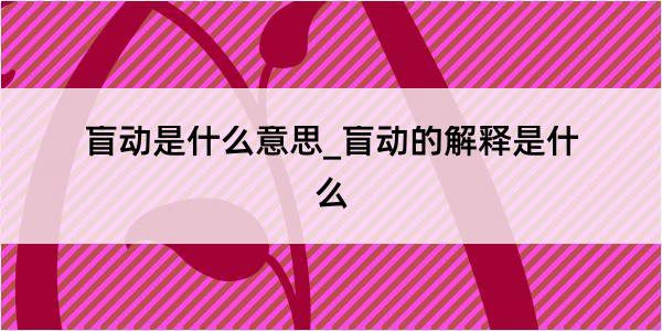 盲动是什么意思_盲动的解释是什么