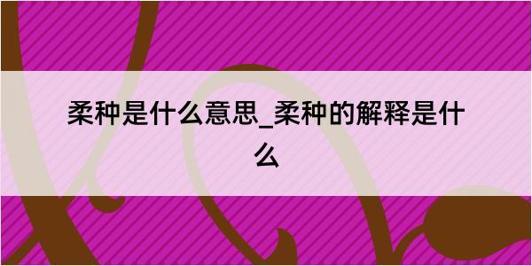 柔种是什么意思_柔种的解释是什么