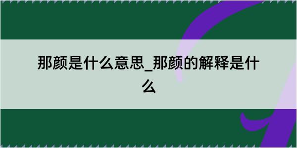 那颜是什么意思_那颜的解释是什么