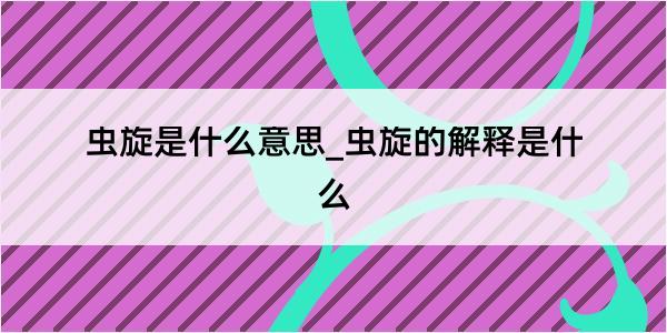 虫旋是什么意思_虫旋的解释是什么