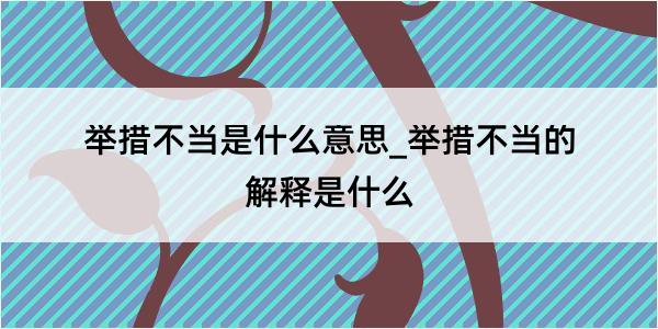 举措不当是什么意思_举措不当的解释是什么