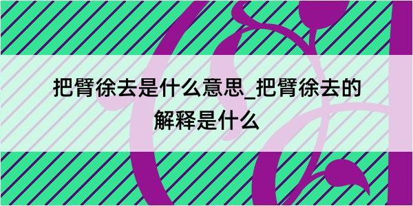 把臂徐去是什么意思_把臂徐去的解释是什么