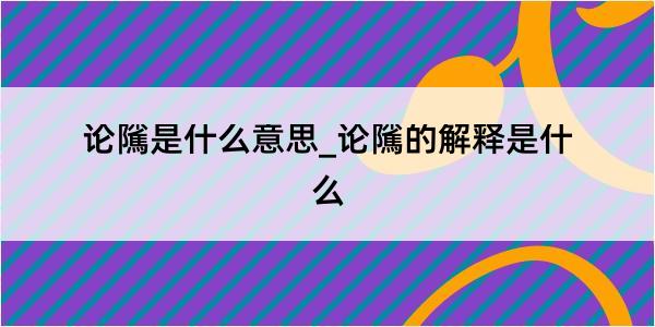 论隲是什么意思_论隲的解释是什么