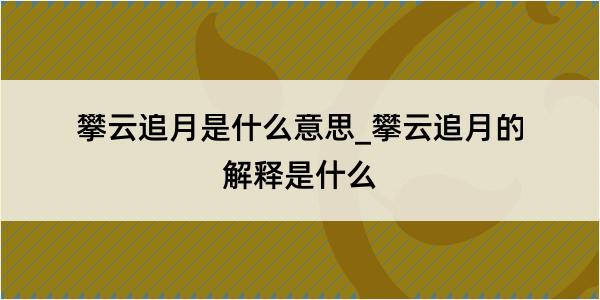 攀云追月是什么意思_攀云追月的解释是什么