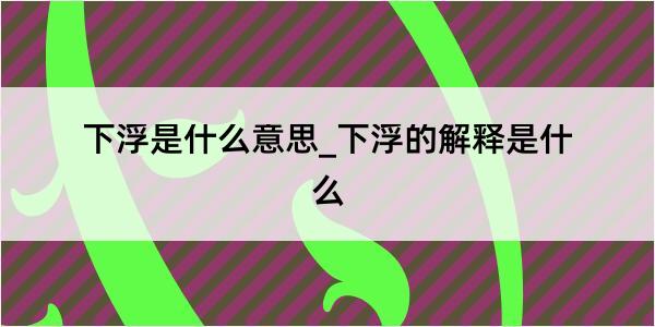 下浮是什么意思_下浮的解释是什么