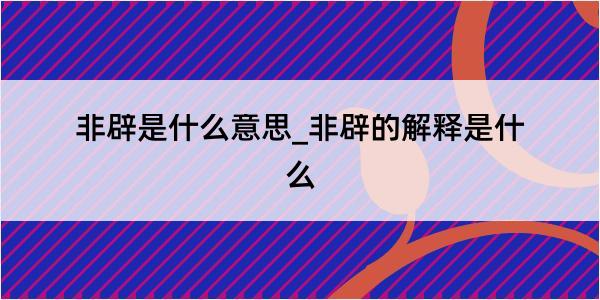 非辟是什么意思_非辟的解释是什么