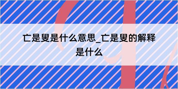 亡是叟是什么意思_亡是叟的解释是什么