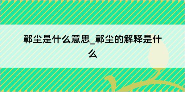 鄣尘是什么意思_鄣尘的解释是什么