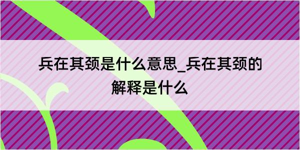 兵在其颈是什么意思_兵在其颈的解释是什么