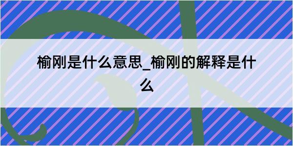 榆刚是什么意思_榆刚的解释是什么