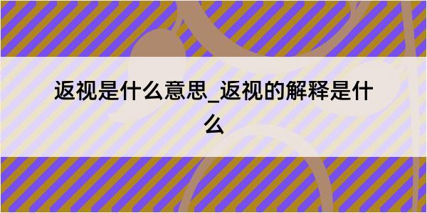 返视是什么意思_返视的解释是什么