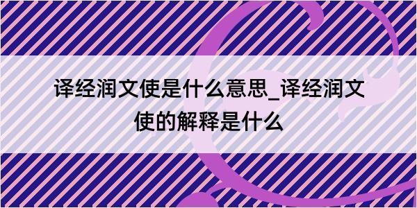 译经润文使是什么意思_译经润文使的解释是什么