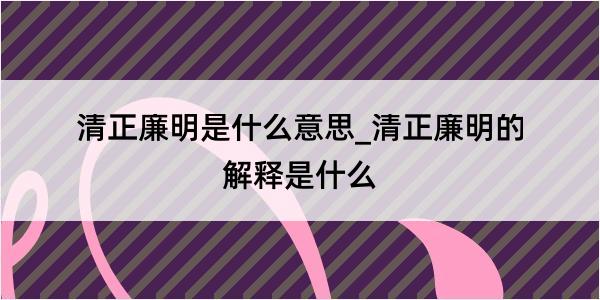 清正廉明是什么意思_清正廉明的解释是什么