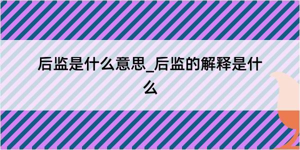 后监是什么意思_后监的解释是什么