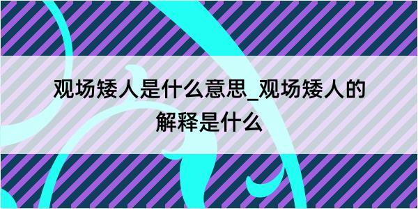 观场矮人是什么意思_观场矮人的解释是什么