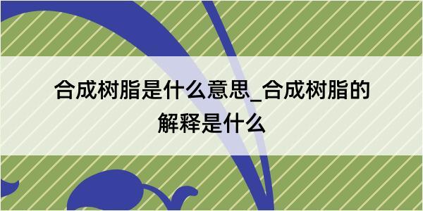 合成树脂是什么意思_合成树脂的解释是什么