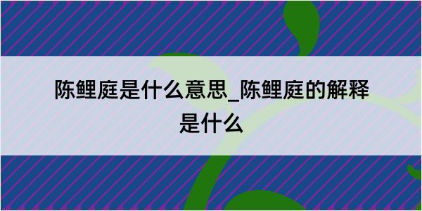 陈鲤庭是什么意思_陈鲤庭的解释是什么