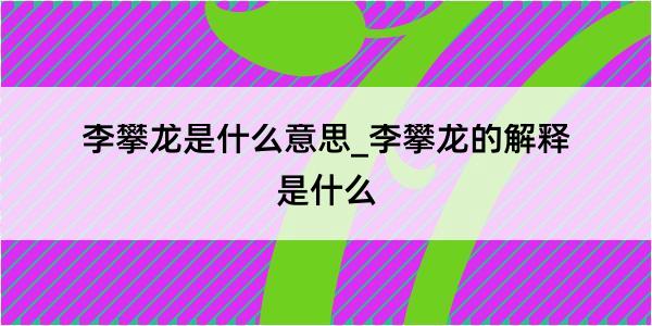 李攀龙是什么意思_李攀龙的解释是什么