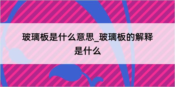 玻璃板是什么意思_玻璃板的解释是什么