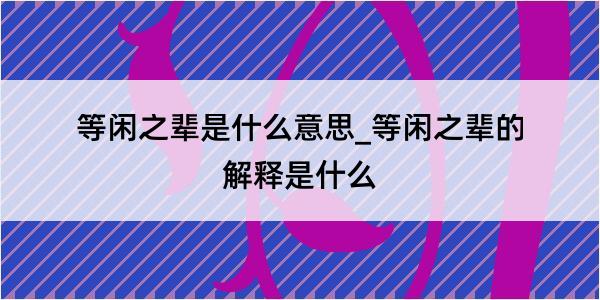 等闲之辈是什么意思_等闲之辈的解释是什么