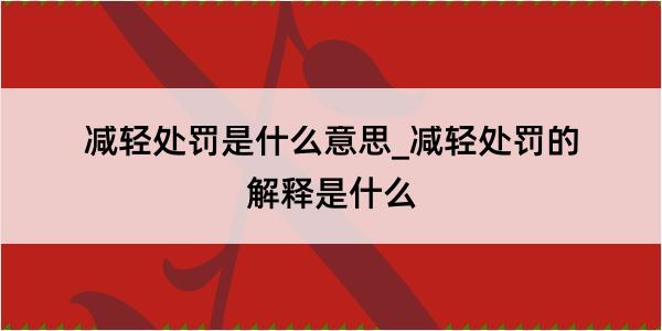 减轻处罚是什么意思_减轻处罚的解释是什么