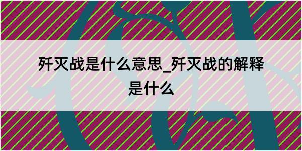 歼灭战是什么意思_歼灭战的解释是什么