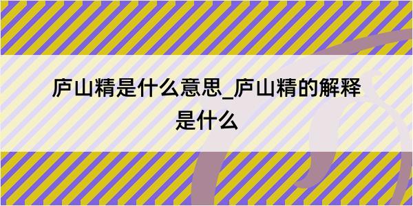 庐山精是什么意思_庐山精的解释是什么