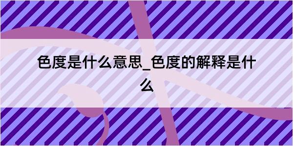 色度是什么意思_色度的解释是什么