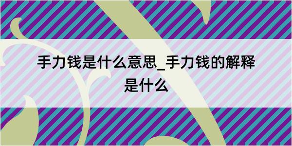 手力钱是什么意思_手力钱的解释是什么