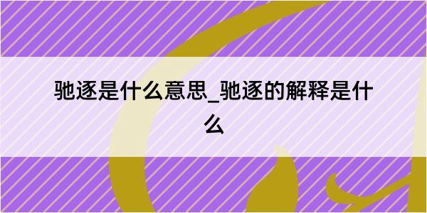 驰逐是什么意思_驰逐的解释是什么