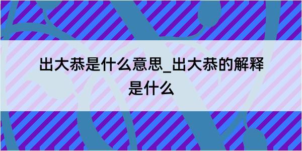 出大恭是什么意思_出大恭的解释是什么