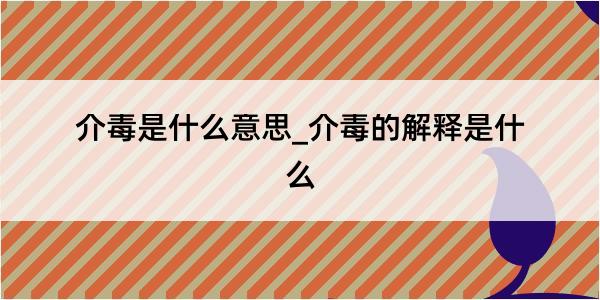 介毒是什么意思_介毒的解释是什么