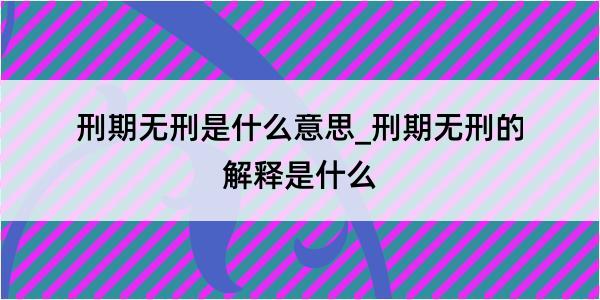 刑期无刑是什么意思_刑期无刑的解释是什么