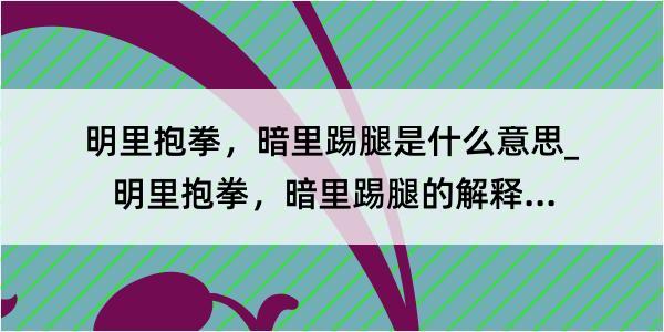 明里抱拳，暗里踢腿是什么意思_明里抱拳，暗里踢腿的解释是什么