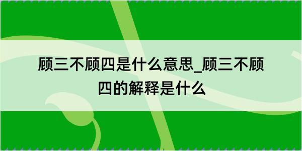 顾三不顾四是什么意思_顾三不顾四的解释是什么