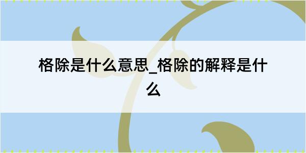 格除是什么意思_格除的解释是什么