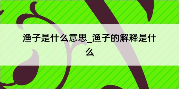 渔子是什么意思_渔子的解释是什么