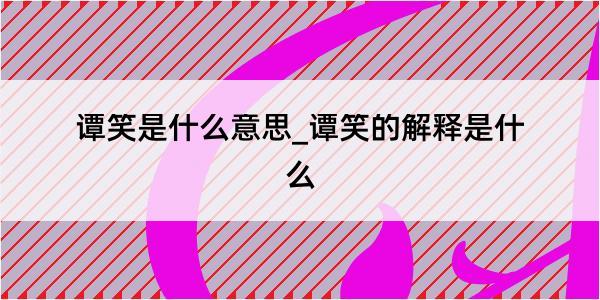 谭笑是什么意思_谭笑的解释是什么