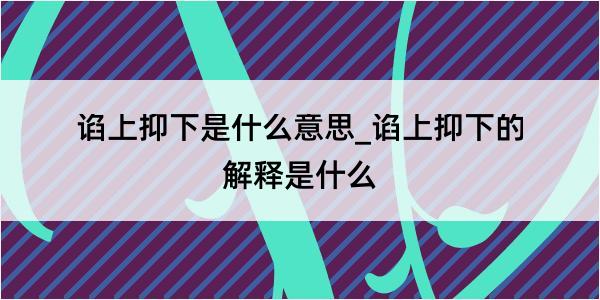 谄上抑下是什么意思_谄上抑下的解释是什么