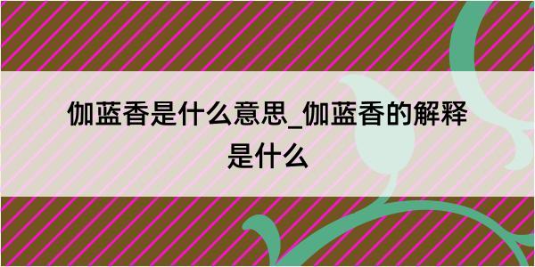 伽蓝香是什么意思_伽蓝香的解释是什么