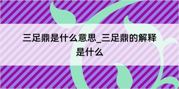 三足鼎是什么意思_三足鼎的解释是什么