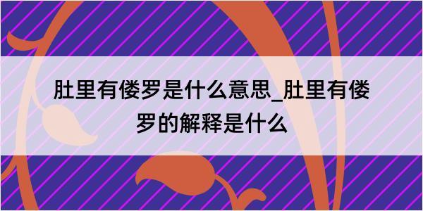 肚里有偻罗是什么意思_肚里有偻罗的解释是什么