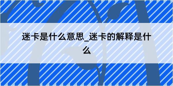 迷卡是什么意思_迷卡的解释是什么