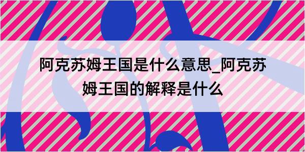 阿克苏姆王国是什么意思_阿克苏姆王国的解释是什么