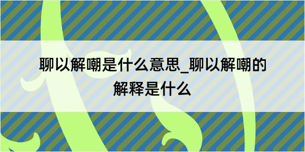 聊以解嘲是什么意思_聊以解嘲的解释是什么