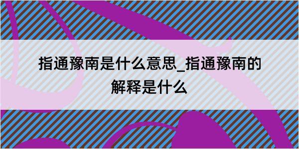 指通豫南是什么意思_指通豫南的解释是什么